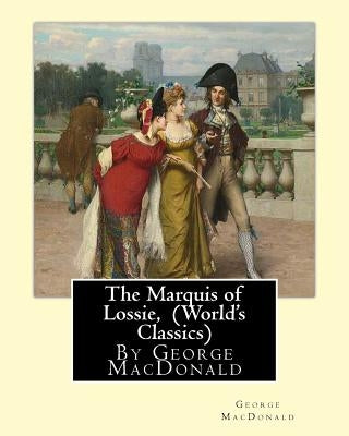 The Marquis of Lossie, By George MacDonald (World's Classics) by MacDonald, George