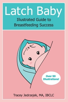 Latch Baby: Illustrated Guide to Breastfeeding Success by Jedrzejek, Tracey