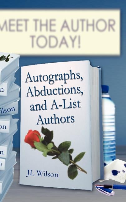 Autographs, Abductions and A-List Authors by Wilson, J. L.