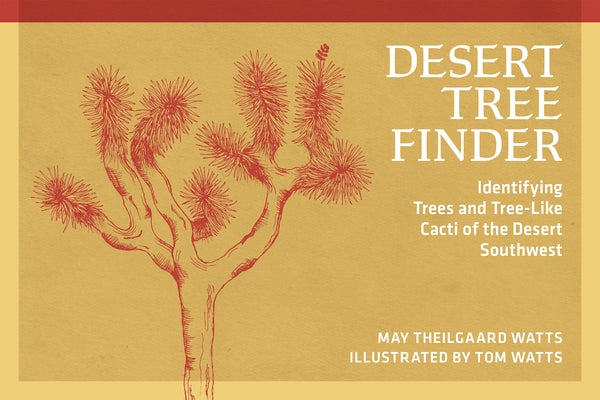 Desert Tree Finder: Identifying Trees and Tree-Like Cacti of the Desert Southwest by Theilgaard Watts, May