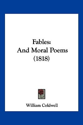Fables: And Moral Poems (1818) by Coldwell, William