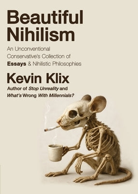 Beautiful Nihilism: An Unconventional Conservative's Collection of Essays & Nihilistic Philosophies by Klix, Kevin