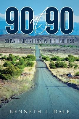 90 at 90: 90 Inner Adventures in Reaching 90 by Dale, Kenneth J.