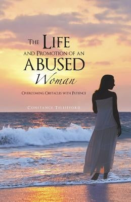 The Life and Promotion of an Abused Woman: Overcoming Obstacles with Patience by Telesfford, Constance