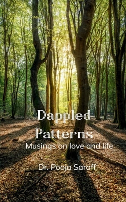 Dappled patterns Musings on love and life by Saraff, Pooja