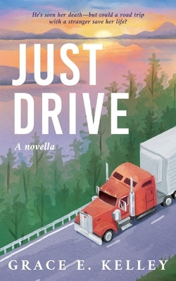 Just Drive by Kelley, Grace E.