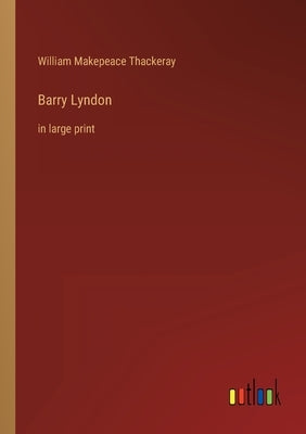 Barry Lyndon: in large print by Thackeray, William Makepeace