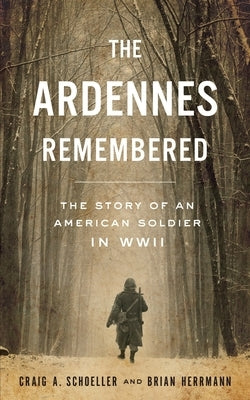 The Ardennes Remembered: The Story of an American Soldier in WWII by Herrmann, Brian