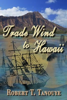 Trade Wind to Hawaii by Tanouye, Robert T.