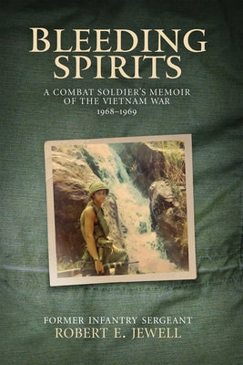 Bleeding Spirits: A Combat Soldier's Memoir of the Vietnam War, 1968-1969 by Jewell, Robert E.