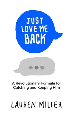 Just Love Me Back: A Revolutionary Formula for Catching and Keeping Him by Miller, Lauren