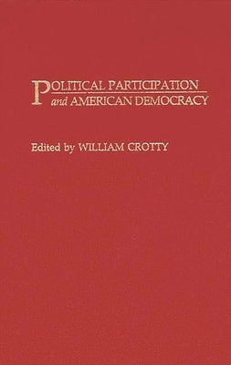Political Participation and American Democracy by Crotty, William