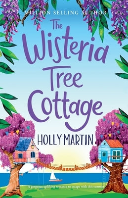 The Wisteria Tree Cottage: A heartwarming feel-good romance to fall in love with this summer by Martin, Holly
