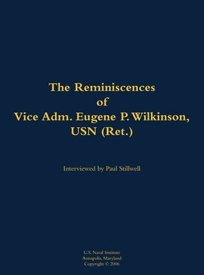 Reminiscences of Vice Adm. Eugene P. Wilkinson, USN (Ret.) by Stillwell, Paul L.