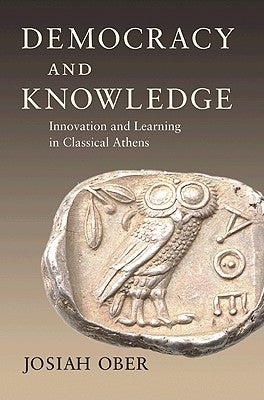 Democracy and Knowledge: Innovation and Learning in Classical Athens by Ober, Josiah