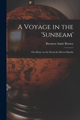 A Voyage in the 'Sunbeam' [microform]: Our Home on the Ocean for Eleven Months by Brassey, Annie Baroness