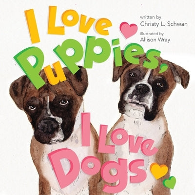 I Love Puppies, I Love Dogs by Schwan, Christy L.