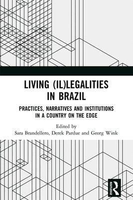 Living (Il)Legalities in Brazil: Practices, Narratives and Institutions in a Country on the Edge by Brandellero, Sara