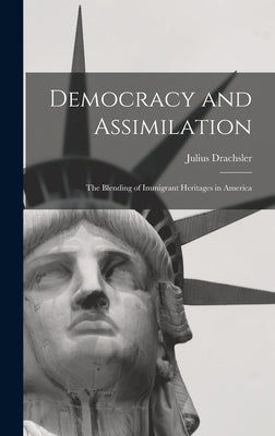 Democracy and Assimilation; the Blending of Immigrant Heritages in America by Drachsler, Julius