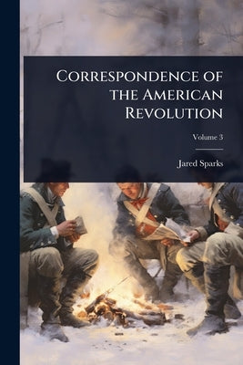 Correspondence of the American Revolution by Sparks, Jared