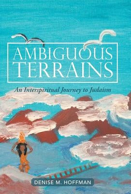 Ambiguous Terrains: An Interspiritual Journey to Judaism by Hoffman, Denise M.