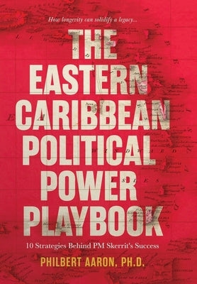 The Eastern Caribbean Political Power Playbook by Aaron, Philbert