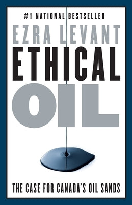 Ethical Oil: The Case for Canada's Oil Sands by Levant, Ezra