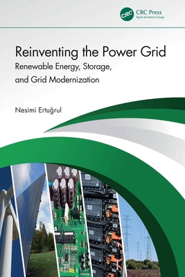 Reinventing the Power Grid: Renewable Energy, Storage, and Grid Modernization by Ertugrul, Nesimi