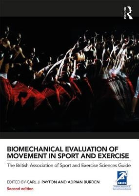 Biomechanical Evaluation of Movement in Sport and Exercise: The British Association of Sport and Exercise Sciences Guide by Payton, Carl J.