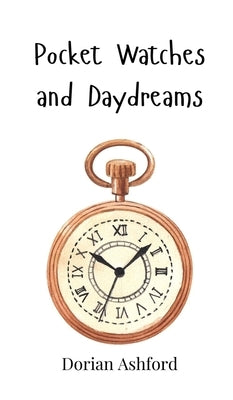 Pocket Watches and Daydreams by Ashford, Dorian
