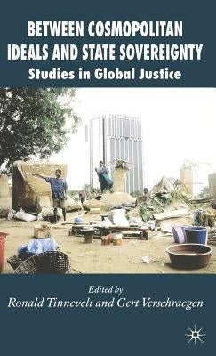 Between Cosmopolitan Ideals and State Sovereignty: Studies in Global Justice by Tinnevelt, R.