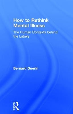 How to Rethink Mental Illness: The Human Contexts Behind the Labels by Guerin, Bernard