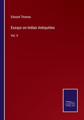 Essays on Indian Antiquities: Vol. II by Thomas, Edward