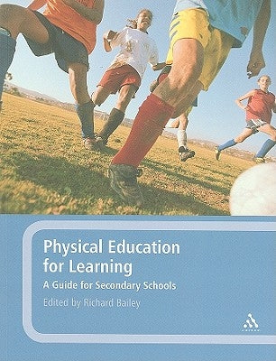 Physical Education for Learning: A Guide for Secondary Schools by Bailey, Richard