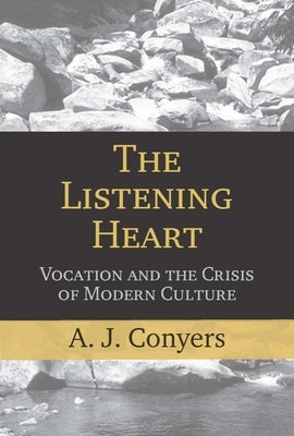 The Listening Heart: Vocation and the Crisis of Modern Culture by Conyers, A. J.