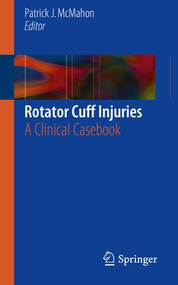 Rotator Cuff Injuries: A Clinical Casebook by McMahon, Patrick J.