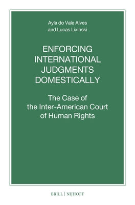 Enforcing International Judgments Domestically: The Case of the Inter-American Court of Human Rights by Do Vale Alves, Ayla