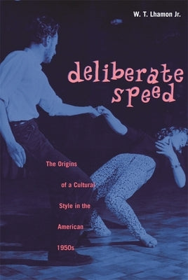 Deliberate Speed: The Origins of a Cultural Style in the American 1950s, with a New Preface by Lhamon, W. T.