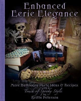 Enhanced Eerie Elegance: More Halloween Party Ideas & Recipes with a Touch of Spooky Style by Peterson, Britta