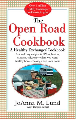 The Open Road Cookbook: Fast and Easy Recipes for Rvers, Boaters, Campers, Tailgater -- When You Want Healthy Home Cooking Away from Home by Lund, Joanna M.