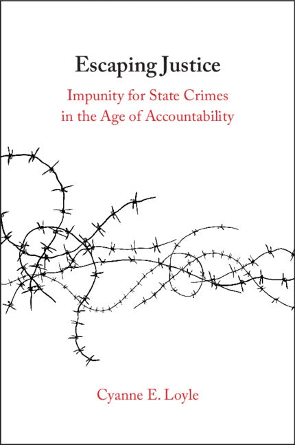 Escaping Justice: Impunity for State Crimes in the Age of Accountability by Loyle, Cyanne E.