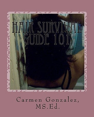 Hair Survival Guide 101: A wondrous collection of hair care essays from real life experiences by Gonzalez, MS Ed Carmen S.