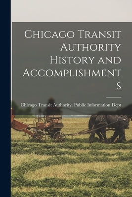 Chicago Transit Authority History and Accomplishments by Chicago Transit Authority Public Inf