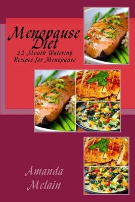 Menopause Diet: 22 Mouth Watering Recipes for Menopause by McLain, Amanda