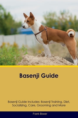 Basenji Guide Basenji Guide Includes: Basenji Training, Diet, Socializing, Care, Grooming, Breeding and More by Bower, Frank