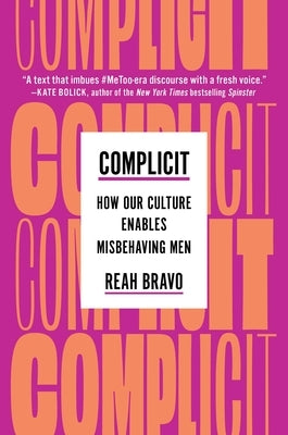 Complicit: How Our Culture Enables Misbehaving Men by Bravo, Reah