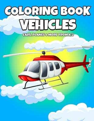 Coloring Book Vehicles: Cars, Planes And More From A-Z - Active Vehicles Coloring Book For Kids Ages 2-5 Years Old - Learn First Letter Alphab by Create, Cards2