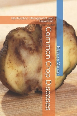 Common Crop Diseases: Identification, Management, and Prevention by Vance, Eleanor
