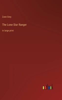 The Lone Star Ranger: in large print by Grey, Zane