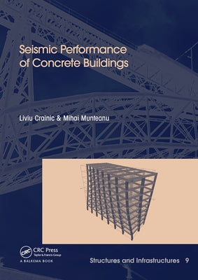 Seismic Performance of Concrete Buildings: Structures and Infrastructures Book Series, Vol. 9 by Crainic, Liviu